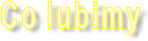 Co lubimy