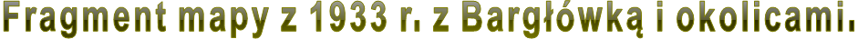 Fragment mapy z 1933 r. z Bargłówką i okolicami.