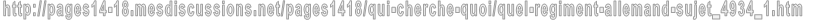 http://pages14-18.mesdiscussions.net/pages1418/qui-cherche-quoi/quel-regiment-allemand-sujet_4934_1.htm